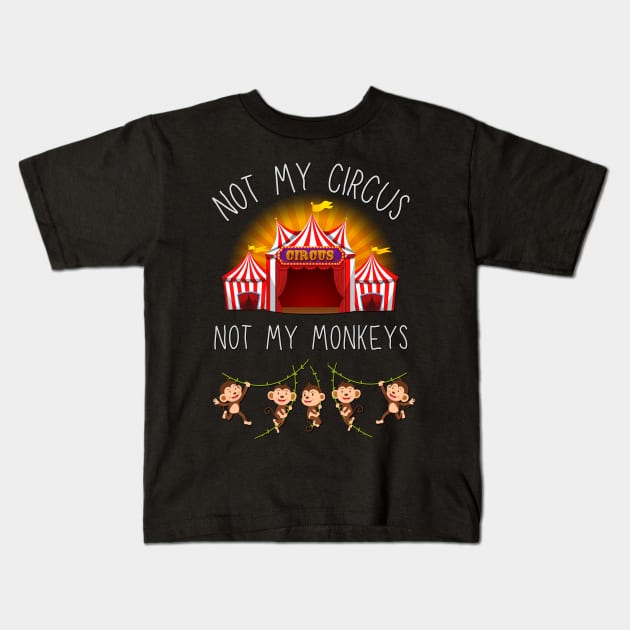 Not My Circus Not My Monkeys funny sarcastic messages sayings and quotes Kids T-Shirt by BoogieCreates